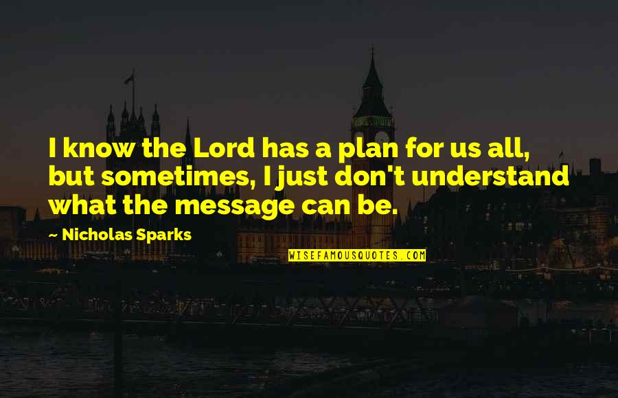 I Just Don't Understand Quotes By Nicholas Sparks: I know the Lord has a plan for