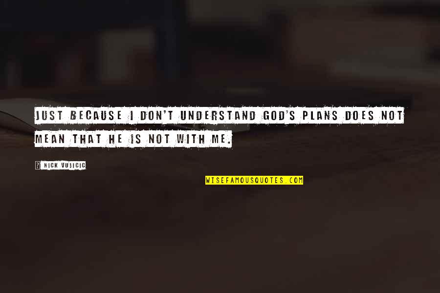I Just Don't Understand Quotes By Nick Vujicic: Just because I don't understand god's plans does