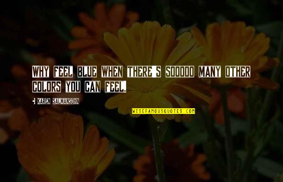 I Just Feel Sad Quotes By Karen Salmansohn: Why feel blue when there's sooooo many other I Just Feel Sad Quotes By Karen Salmansohn: Why feel blue when there's sooooo many other