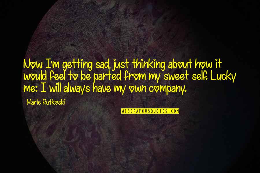 I Just Feel Sad Quotes By Marie Rutkoski: Now I'm getting sad, just thinking about how I Just Feel Sad Quotes By Marie Rutkoski: Now I'm getting sad, just thinking about how