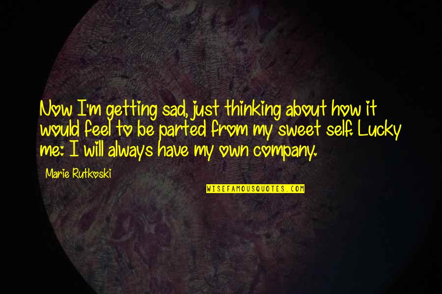 I Just Feel Sad Quotes By Marie Rutkoski: Now I'm getting sad, just thinking about how