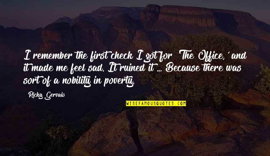 I Just Feel Sad Quotes By Ricky Gervais: I remember the first check I got for I Just Feel Sad Quotes By Ricky Gervais: I remember the first check I got for