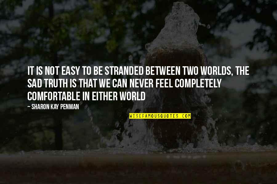 I Just Feel Sad Quotes By Sharon Kay Penman: It is not easy to be stranded between I Just Feel Sad Quotes By Sharon Kay Penman: It is not easy to be stranded between