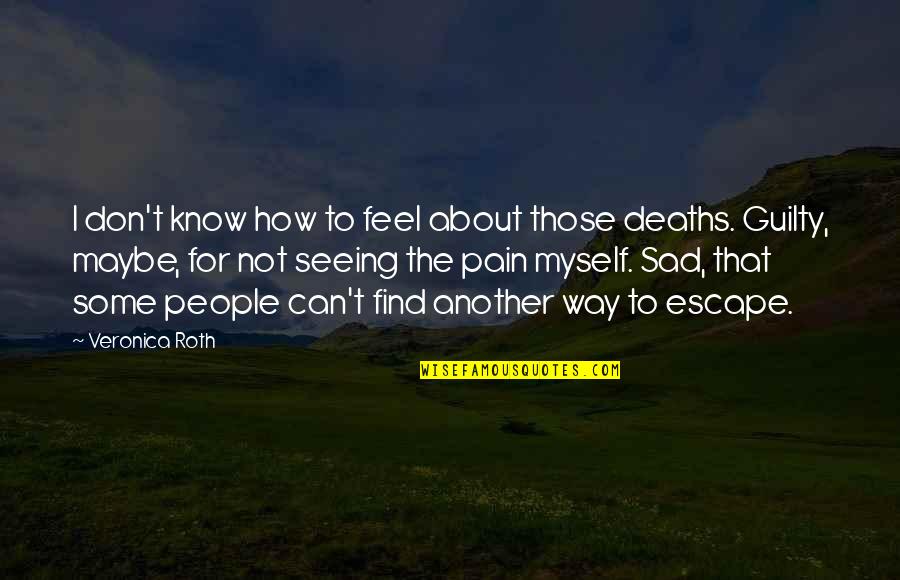 I Just Feel Sad Quotes By Veronica Roth: I don't know how to feel about those I Just Feel Sad Quotes By Veronica Roth: I don't know how to feel about those