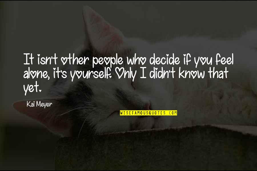 I Just Feel So Alone Quotes By Kai Meyer: It isn't other people who decide if you