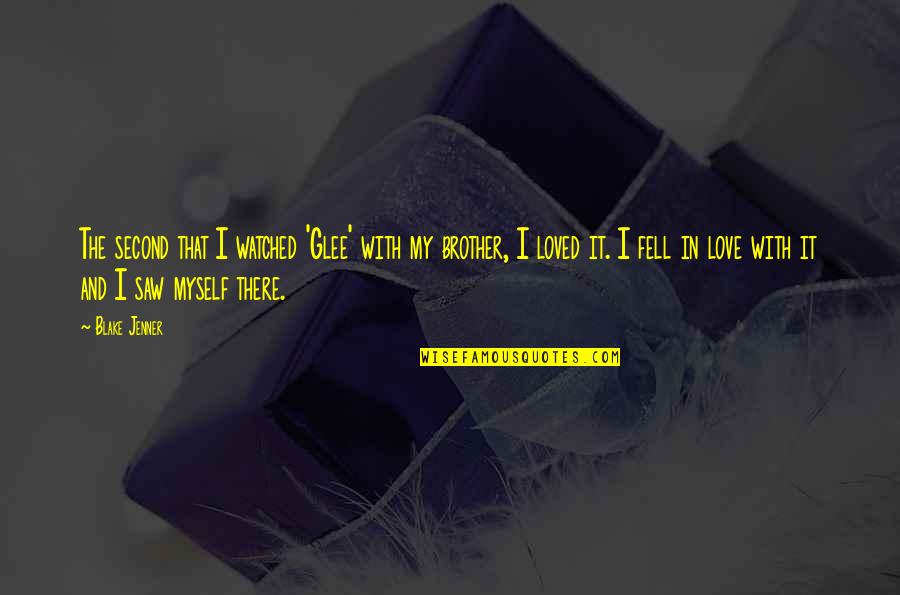 I Just Fell In Love With You Quotes By Blake Jenner: The second that I watched 'Glee' with my I Just Fell In Love With You Quotes By Blake Jenner: The second that I watched 'Glee' with my