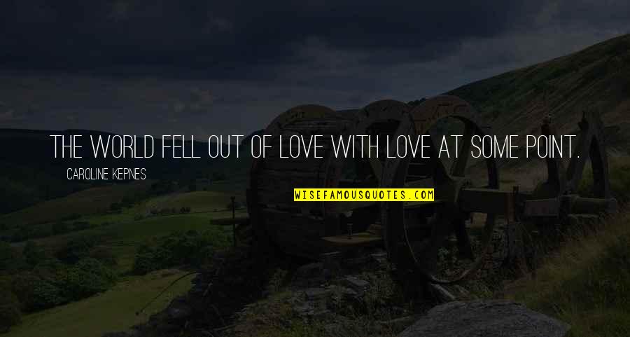 I Just Fell In Love With You Quotes By Caroline Kepnes: The world fell out of love with love I Just Fell In Love With You Quotes By Caroline Kepnes: The world fell out of love with love