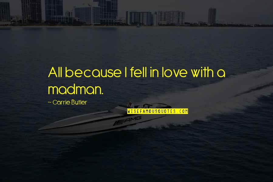 I Just Fell In Love With You Quotes By Carrie Butler: All because I fell in love with a I Just Fell In Love With You Quotes By Carrie Butler: All because I fell in love with a