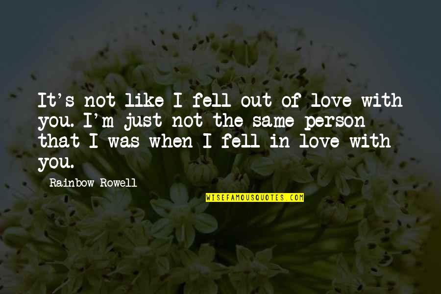 I Just Fell In Love With You Quotes By Rainbow Rowell: It's not like I fell out of love I Just Fell In Love With You Quotes By Rainbow Rowell: It's not like I fell out of love