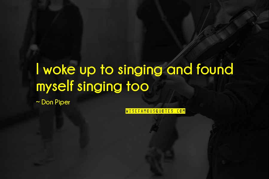 I Just Found Myself Quotes By Don Piper: I woke up to singing and found myself