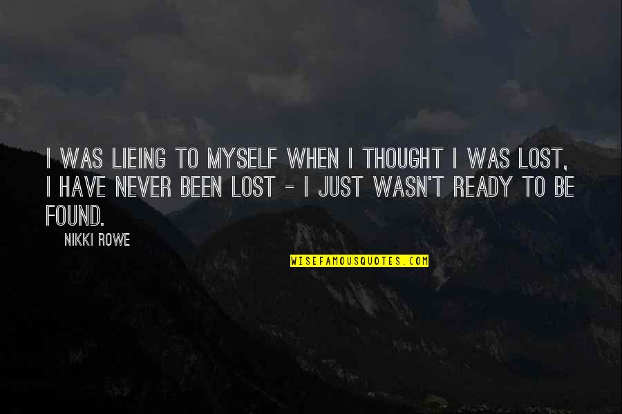 I Just Found Myself Quotes By Nikki Rowe: I was lieing to myself when I thought
