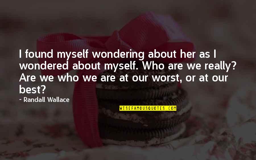 I Just Found Myself Quotes By Randall Wallace: I found myself wondering about her as I