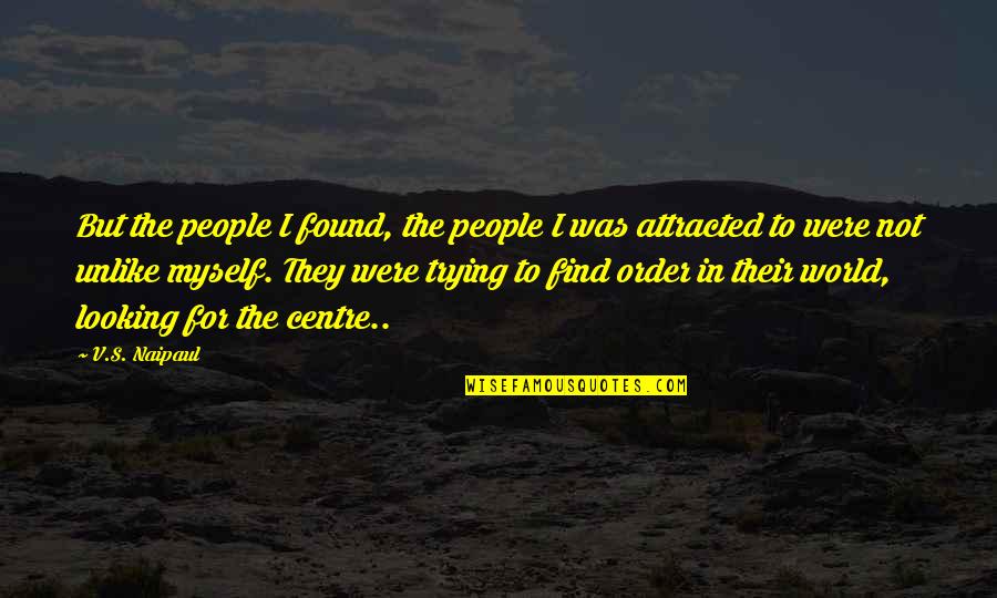 I Just Found Myself Quotes By V.S. Naipaul: But the people I found, the people I