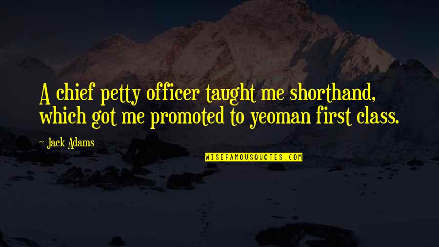 I Just Got Promoted Quotes By Jack Adams: A chief petty officer taught me shorthand, which I Just Got Promoted Quotes By Jack Adams: A chief petty officer taught me shorthand, which