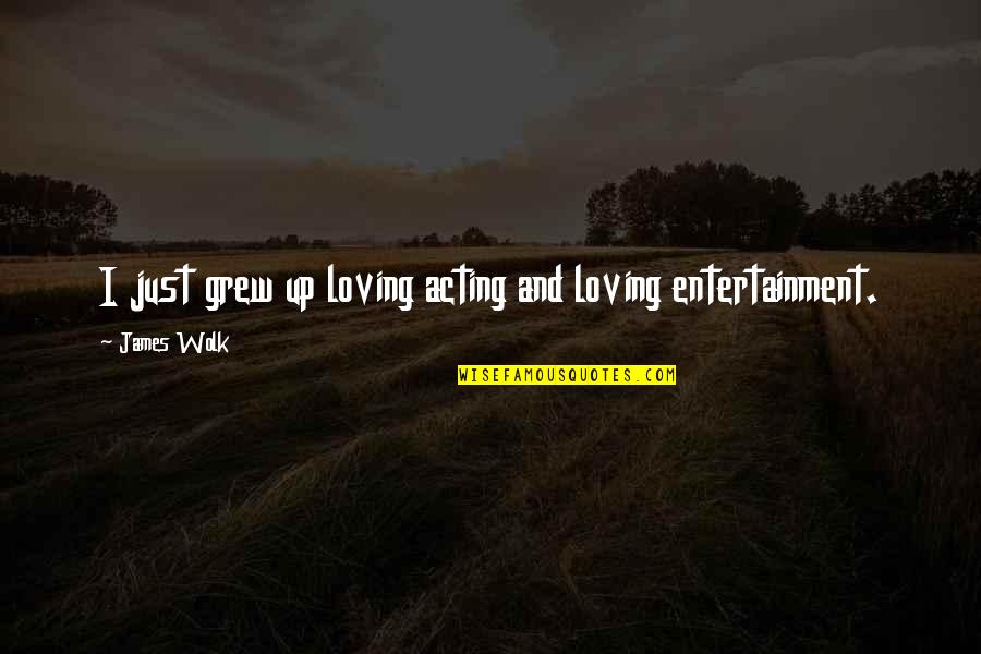 I Just Grew Up Quotes By James Wolk: I just grew up loving acting and loving