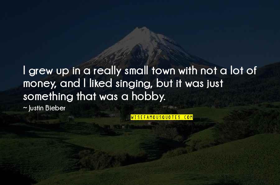 I Just Grew Up Quotes By Justin Bieber: I grew up in a really small town I Just Grew Up Quotes By Justin Bieber: I grew up in a really small town
