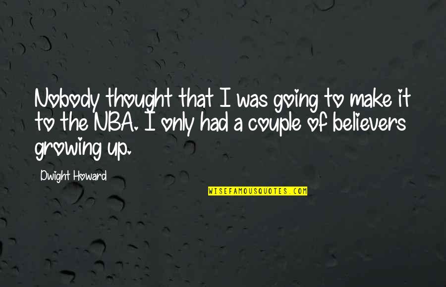 I Just Had A Thought Quotes By Dwight Howard: Nobody thought that I was going to make