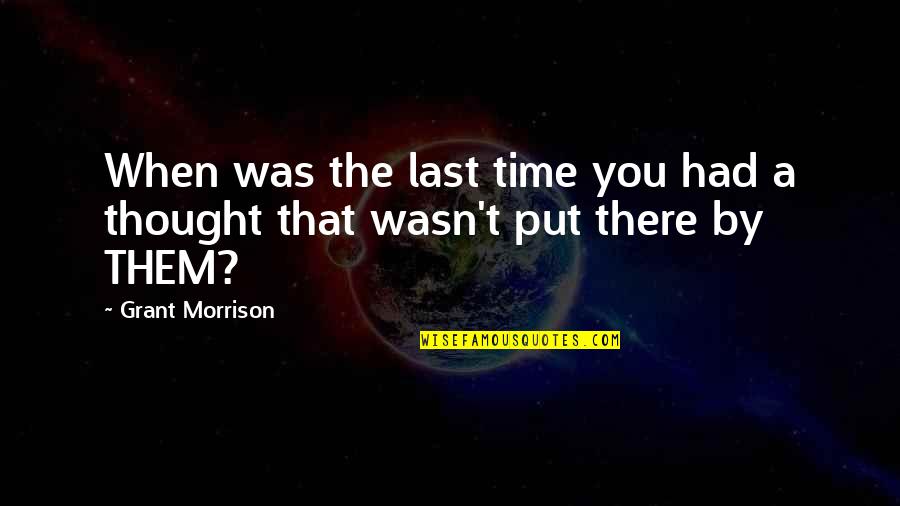 I Just Had A Thought Quotes By Grant Morrison: When was the last time you had a