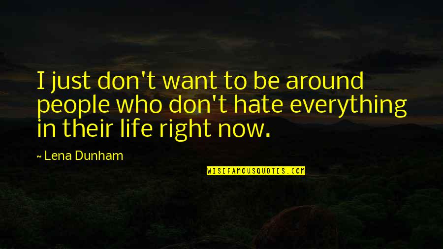 I Just Hate Everything Quotes By Lena Dunham: I just don't want to be around people I Just Hate Everything Quotes By Lena Dunham: I just don't want to be around people
