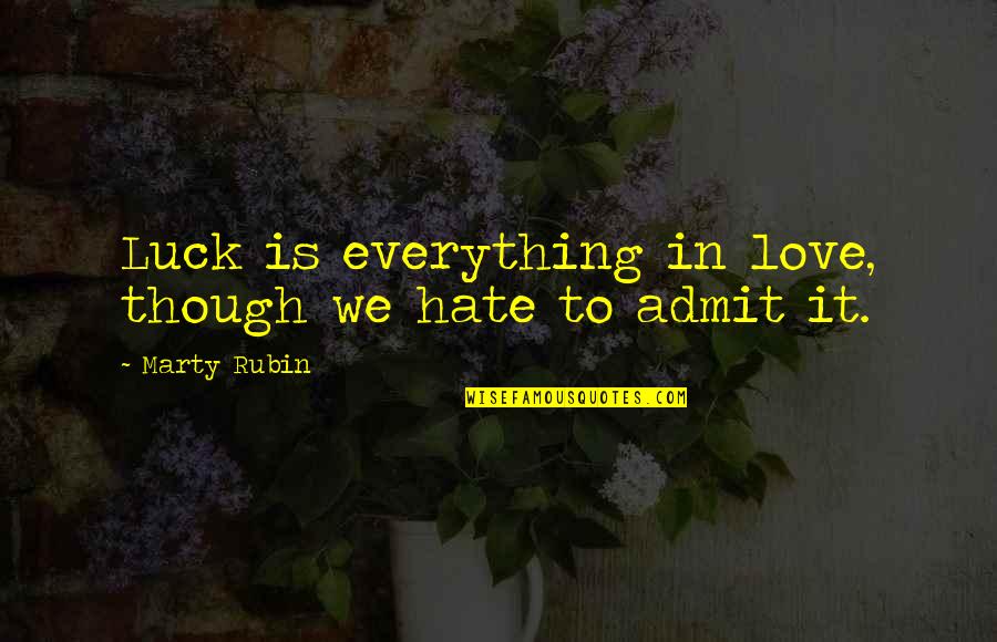 I Just Hate Everything Quotes By Marty Rubin: Luck is everything in love, though we hate I Just Hate Everything Quotes By Marty Rubin: Luck is everything in love, though we hate