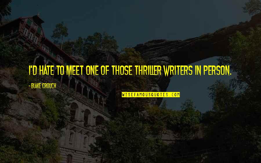 I Just Hate Those Person Quotes By Blake Crouch: I'd hate to meet one of those thriller
