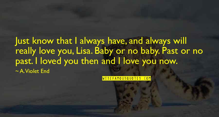 I Just Know That I Love You Quotes By A. Violet End: Just know that I always have, and always