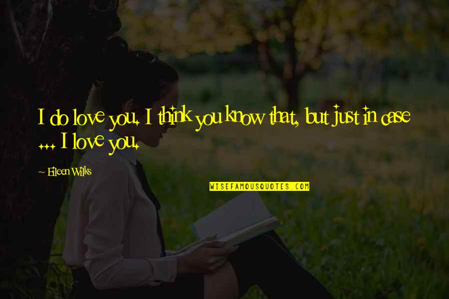 I Just Know That I Love You Quotes By Eileen Wilks: I do love you. I think you know