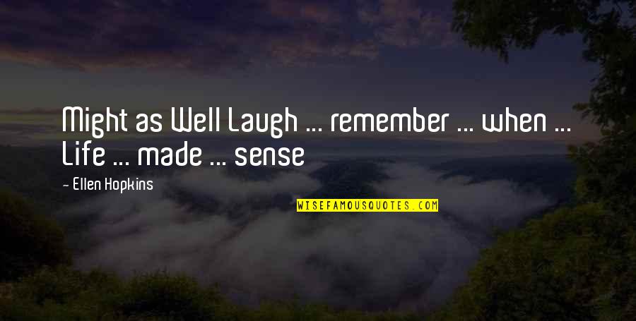 I Just Laugh At You Quotes By Ellen Hopkins: Might as Well Laugh ... remember ... when