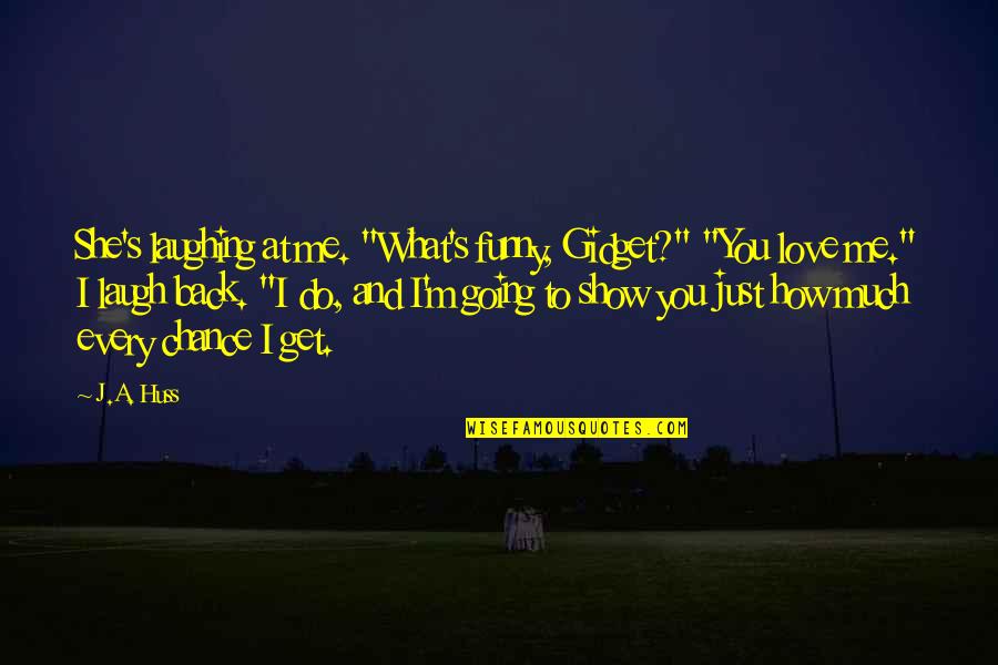 I Just Laugh At You Quotes By J.A. Huss: She's laughing at me. "What's funny, Gidget?" "You