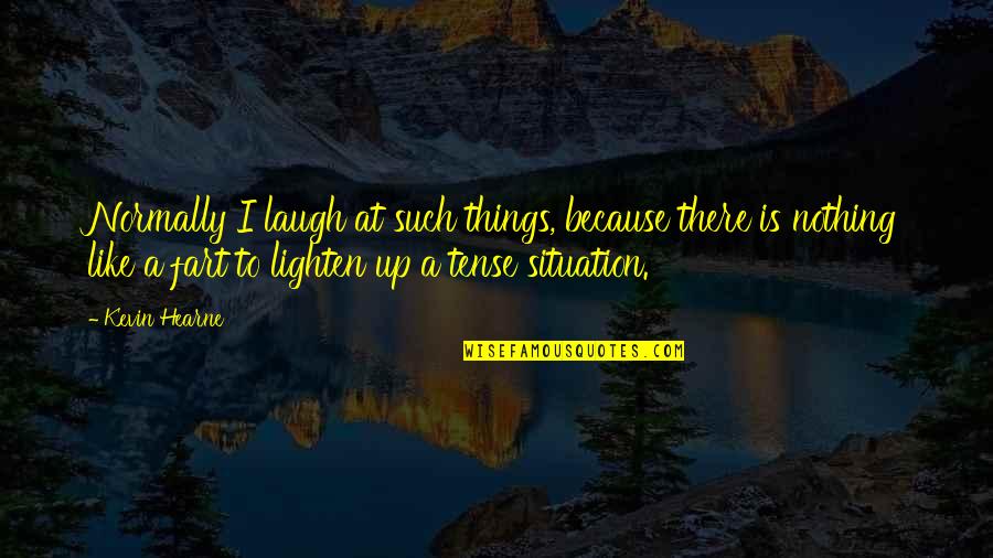 I Just Laugh At You Quotes By Kevin Hearne: Normally I laugh at such things, because there