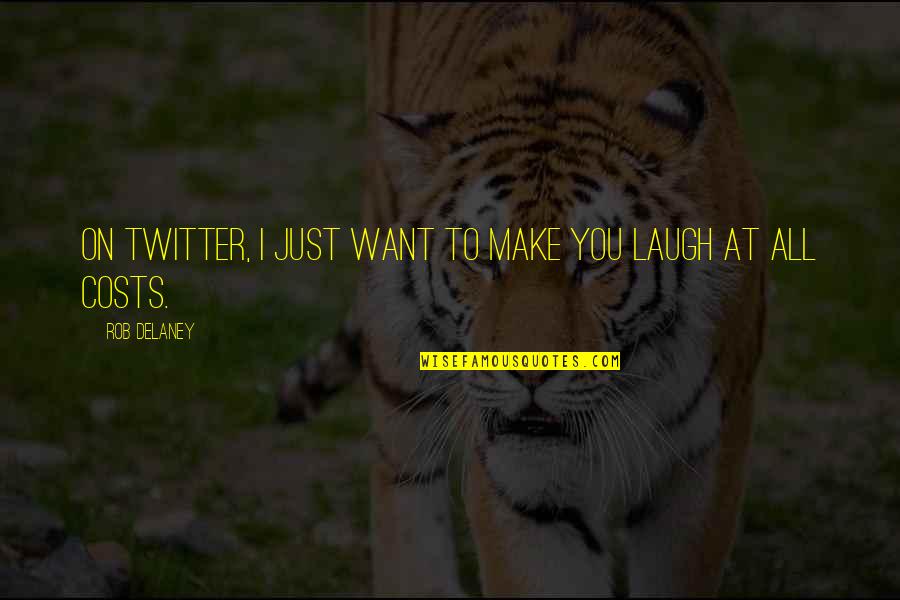 I Just Laugh At You Quotes By Rob Delaney: On Twitter, I just want to make you