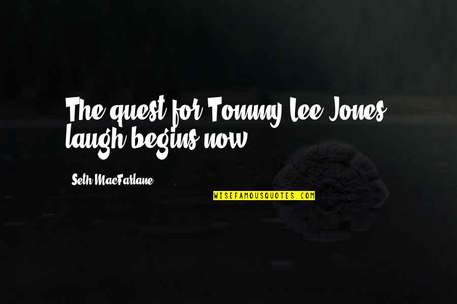 I Just Laugh At You Quotes By Seth MacFarlane: The quest for Tommy Lee Jones' laugh begins