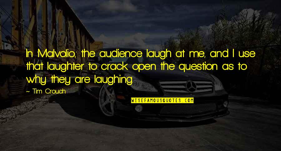 I Just Laugh At You Quotes By Tim Crouch: In 'Malvolio,' the audience laugh at me, and