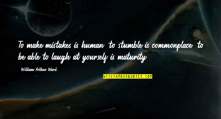 I Just Laugh At You Quotes By William Arthur Ward: To make mistakes is human; to stumble is