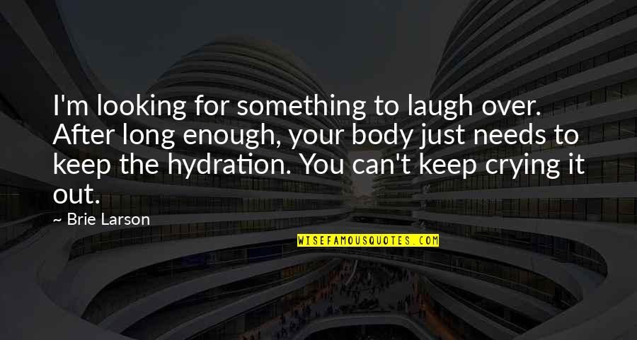 I Just Laugh Quotes By Brie Larson: I'm looking for something to laugh over. After