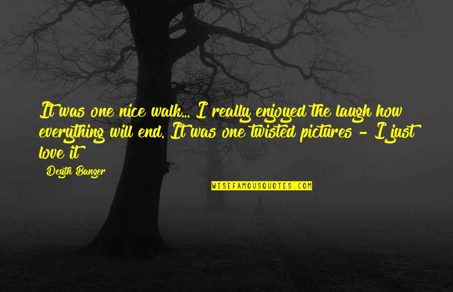I Just Laugh Quotes By Deyth Banger: It was one nice walk... I really enjoyed