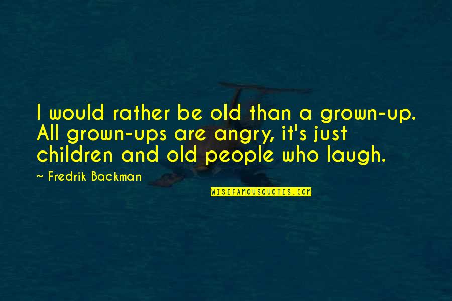 I Just Laugh Quotes By Fredrik Backman: I would rather be old than a grown-up.
