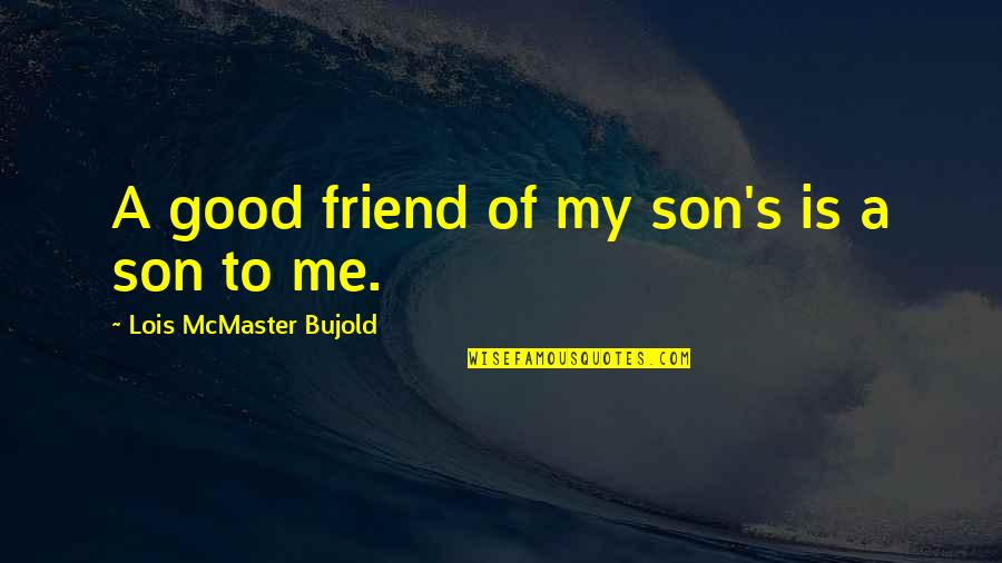 I Just Lost A Friend Quotes By Lois McMaster Bujold: A good friend of my son's is a