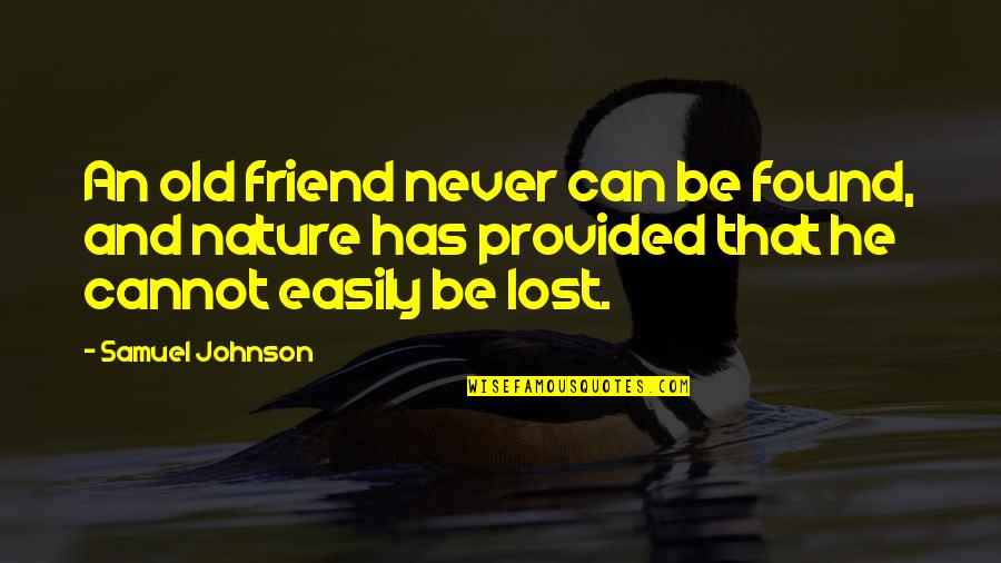 I Just Lost A Friend Quotes By Samuel Johnson: An old friend never can be found, and I Just Lost A Friend Quotes By Samuel Johnson: An old friend never can be found, and