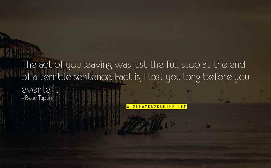 I Just Lost You Quotes By Beau Taplin: The act of you leaving was just the