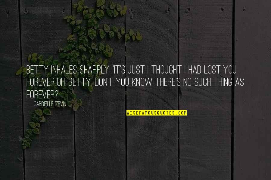 I Just Lost You Quotes By Gabrielle Zevin: Betty inhales sharply, 'It's just I thought I