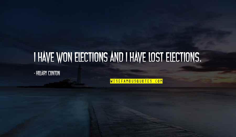 I Just Lost You Quotes By Hillary Clinton: I have won elections and I have lost