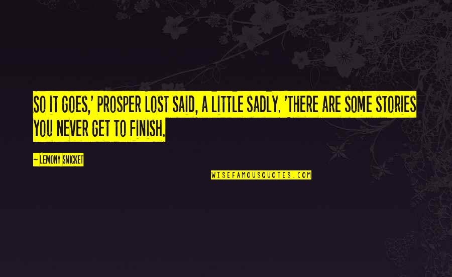 I Just Lost You Quotes By Lemony Snicket: So it goes,' Prosper Lost said, a little