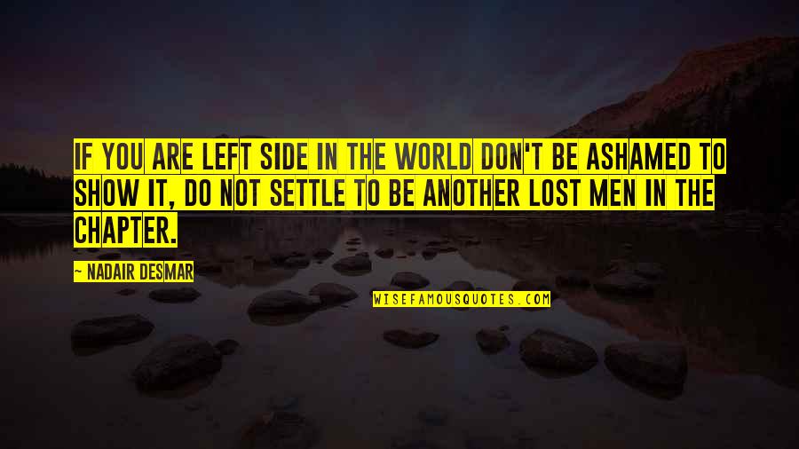 I Just Lost You Quotes By Nadair Desmar: If you are left side in the world