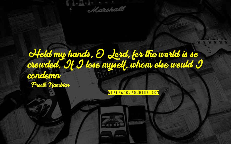 I Just Lost You Quotes By Preeth Nambiar: Hold my hands, O Lord, for the world