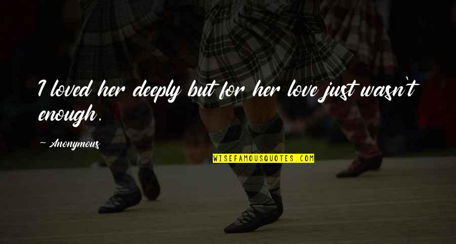 I Just Love Her Quotes By Anonymous: I loved her deeply but for her love