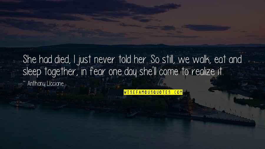 I Just Love Her Quotes By Anthony Liccione: She had died, I just never told her.