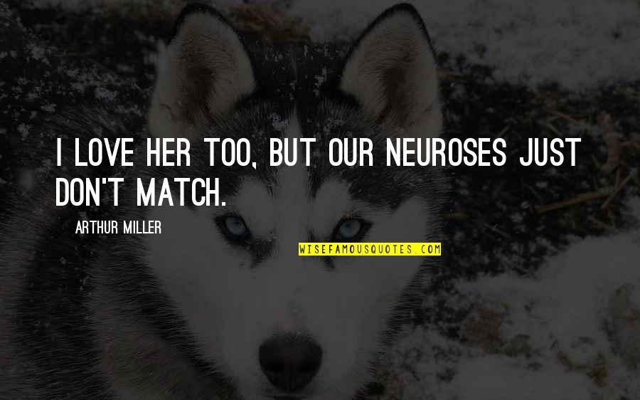 I Just Love Her Quotes By Arthur Miller: I love her too, but our neuroses just