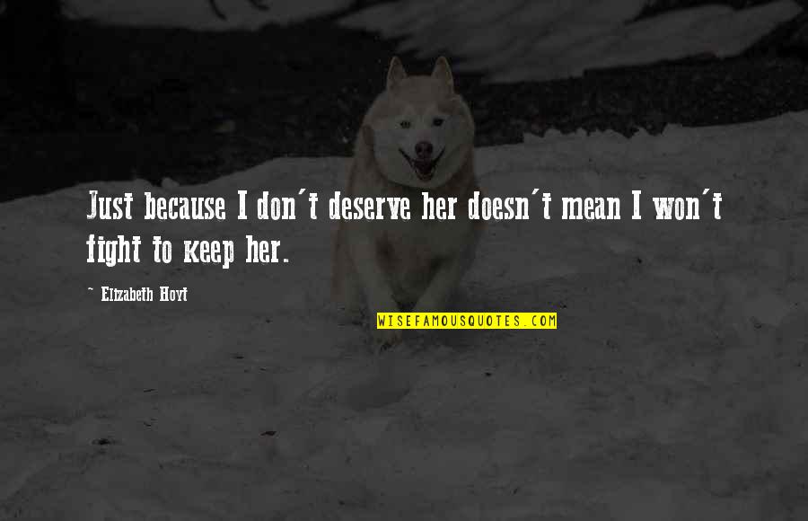 I Just Love Her Quotes By Elizabeth Hoyt: Just because I don't deserve her doesn't mean