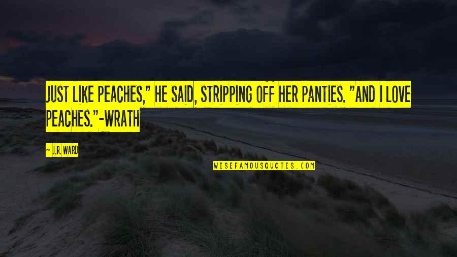 I Just Love Her Quotes By J.R. Ward: just like peaches," he said, stripping off her